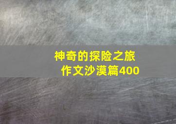 神奇的探险之旅作文沙漠篇400