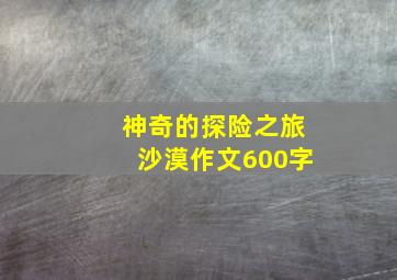 神奇的探险之旅沙漠作文600字