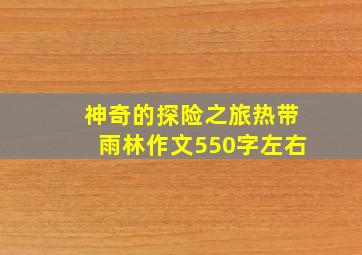 神奇的探险之旅热带雨林作文550字左右