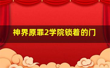 神界原罪2学院锁着的门