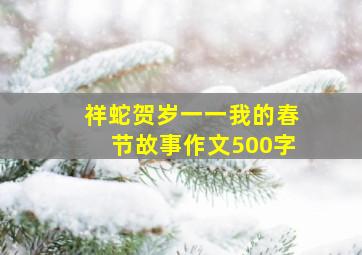 祥蛇贺岁一一我的春节故事作文500字