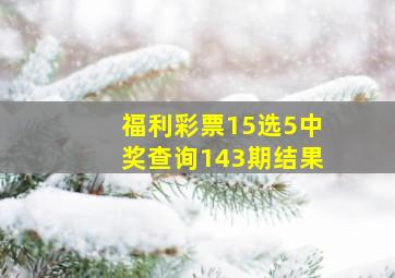 福利彩票15选5中奖查询143期结果