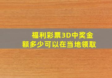 福利彩票3D中奖金额多少可以在当地领取