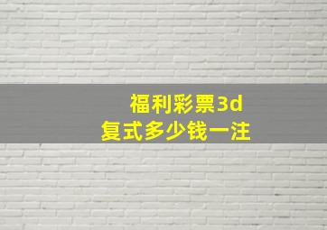 福利彩票3d复式多少钱一注