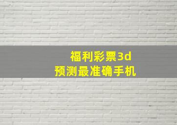 福利彩票3d预测最准确手机