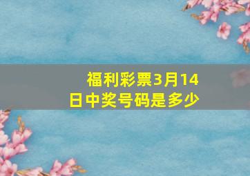 福利彩票3月14日中奖号码是多少