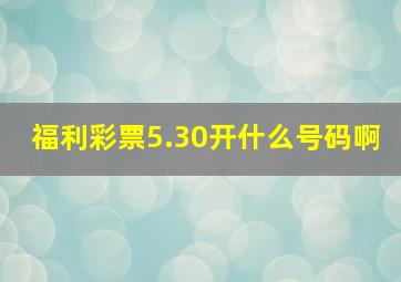 福利彩票5.30开什么号码啊