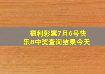 福利彩票7月6号快乐8中奖查询结果今天