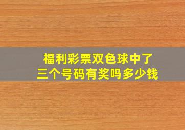 福利彩票双色球中了三个号码有奖吗多少钱