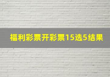 福利彩票开彩票15选5结果