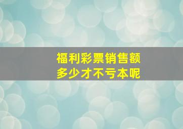 福利彩票销售额多少才不亏本呢