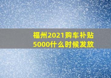 福州2021购车补贴5000什么时候发放