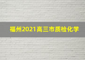 福州2021高三市质检化学