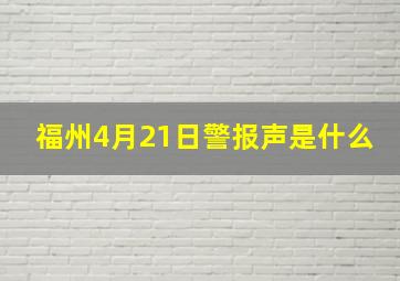 福州4月21日警报声是什么