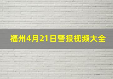 福州4月21日警报视频大全