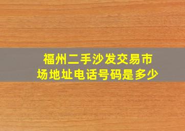 福州二手沙发交易市场地址电话号码是多少