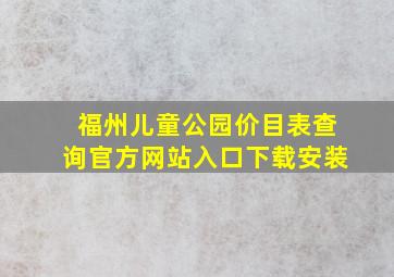 福州儿童公园价目表查询官方网站入口下载安装