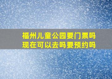 福州儿童公园要门票吗现在可以去吗要预约吗