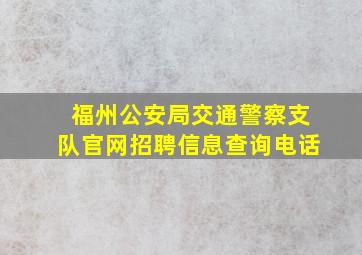 福州公安局交通警察支队官网招聘信息查询电话