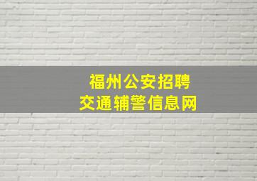 福州公安招聘交通辅警信息网