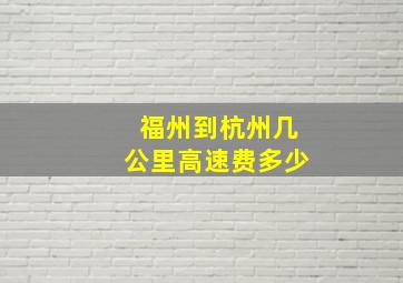 福州到杭州几公里高速费多少