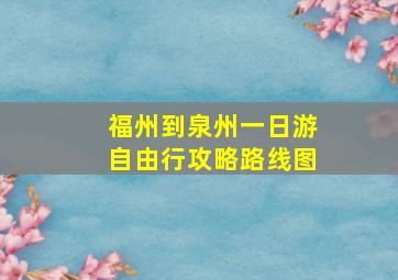 福州到泉州一日游自由行攻略路线图