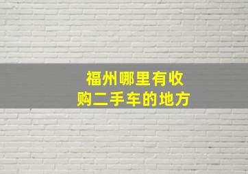 福州哪里有收购二手车的地方