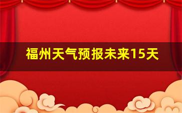 福州天气预报未来15天