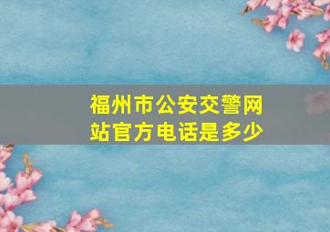 福州市公安交警网站官方电话是多少