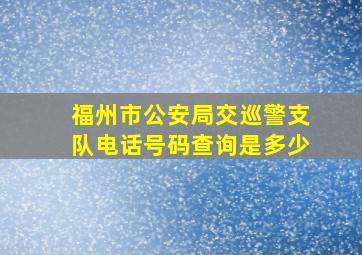 福州市公安局交巡警支队电话号码查询是多少