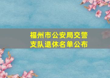 福州市公安局交警支队退休名单公布