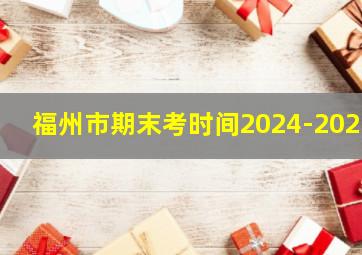 福州市期末考时间2024-2025