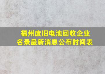 福州废旧电池回收企业名录最新消息公布时间表