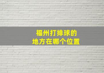 福州打排球的地方在哪个位置