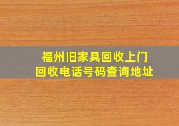 福州旧家具回收上门回收电话号码查询地址