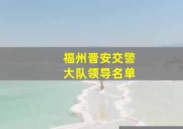 福州晋安交警大队领导名单