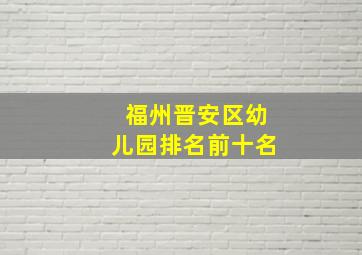 福州晋安区幼儿园排名前十名