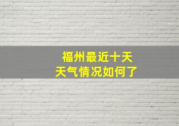 福州最近十天天气情况如何了