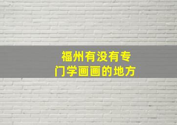 福州有没有专门学画画的地方