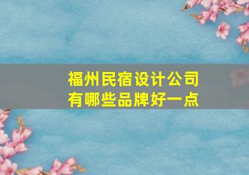 福州民宿设计公司有哪些品牌好一点