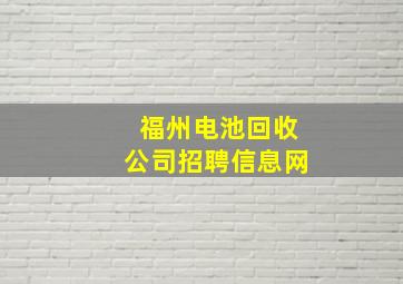 福州电池回收公司招聘信息网