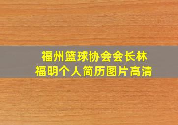 福州篮球协会会长林福明个人简历图片高清