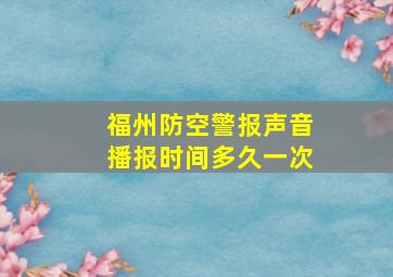 福州防空警报声音播报时间多久一次