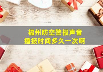 福州防空警报声音播报时间多久一次啊