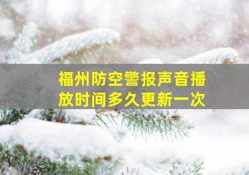 福州防空警报声音播放时间多久更新一次