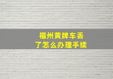 福州黄牌车丢了怎么办理手续