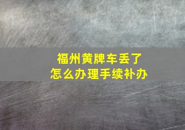 福州黄牌车丢了怎么办理手续补办