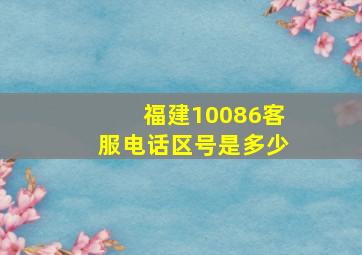 福建10086客服电话区号是多少