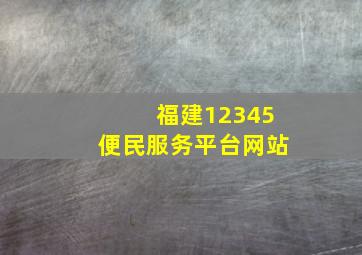 福建12345便民服务平台网站