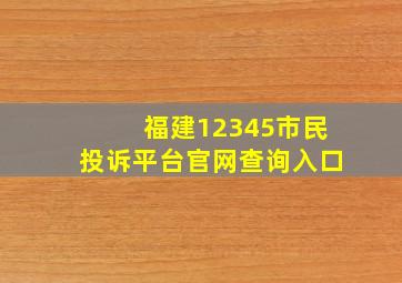 福建12345市民投诉平台官网查询入口